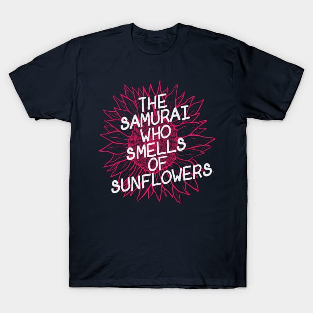 The Samurai Who Smells of Sunflowers T-Shirt by nay__b